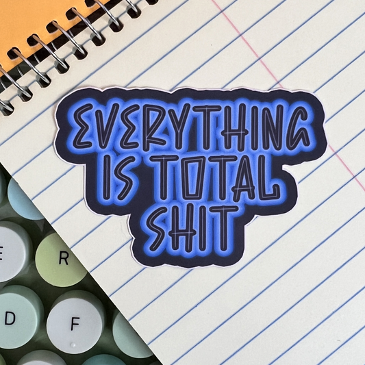 Everything Is Total Shit Vinyl Sticker