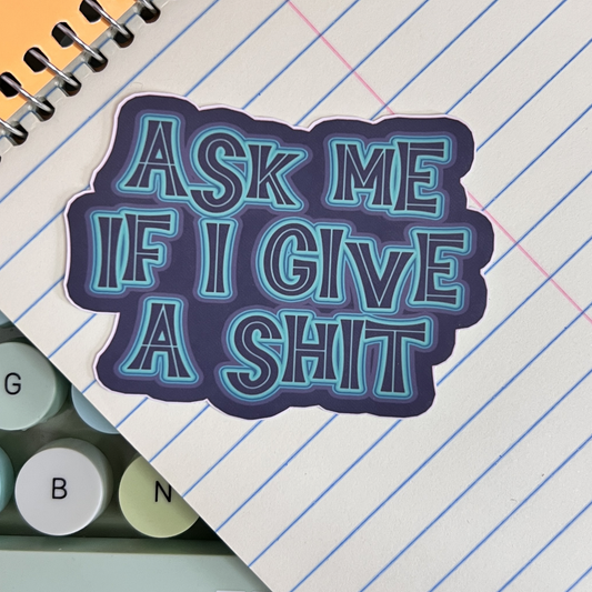 Ask Me If I Give A Shit Vinyl Sticker