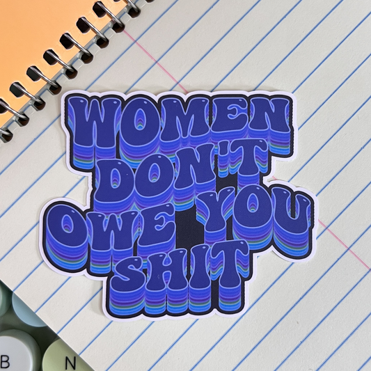 Women Don't Owe You Shit Vinyl Sticker